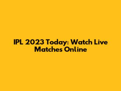 IPL 2023 Today: Watch Live Matches Online