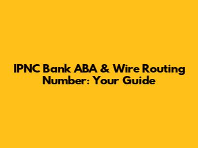 IPNC Bank ABA & Wire Routing Number: Your Guide