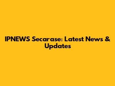 IPNEWS Secarase: Latest News & Updates