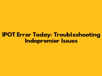 IPOT Error Today: Troubleshooting Indopremier Issues