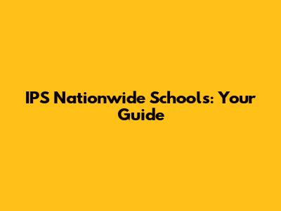 IPS Nationwide Schools: Your Guide