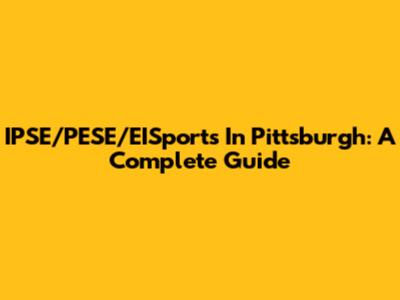 IPSE/PESE/EISports In Pittsburgh: A Complete Guide