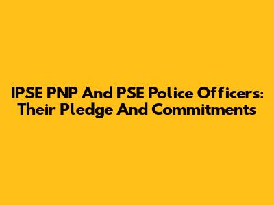 IPSE PNP And PSE Police Officers: Their Pledge And Commitments