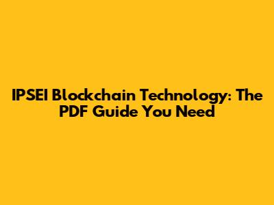 IPSEI Blockchain Technology: The PDF Guide You Need