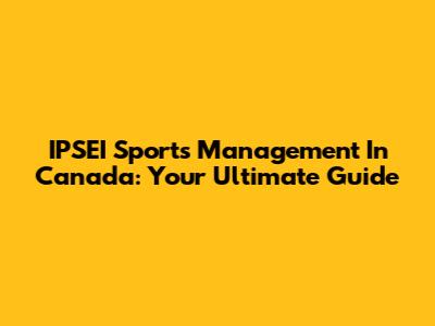 IPSEI Sports Management In Canada: Your Ultimate Guide