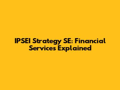 IPSEI Strategy SE: Financial Services Explained
