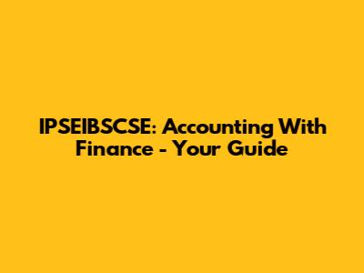 IPSEIBSCSE: Accounting With Finance - Your Guide