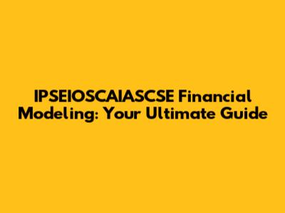 IPSEIOSCAIASCSE Financial Modeling: Your Ultimate Guide