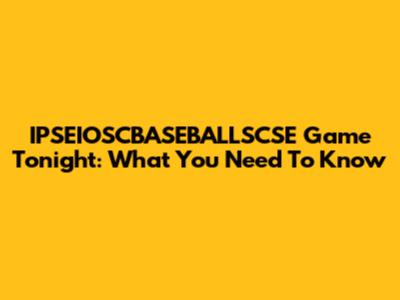 IPSEIOSCBASEBALLSCSE Game Tonight: What You Need To Know