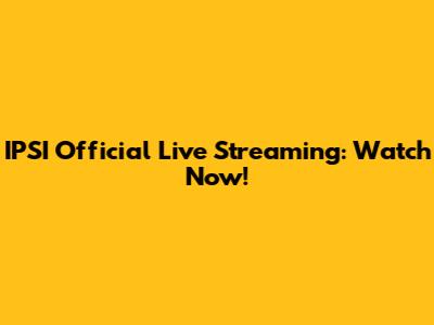 IPSI Official Live Streaming: Watch Now!