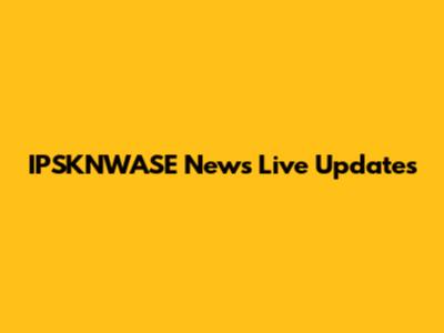 IPSKNWASE News Live Updates