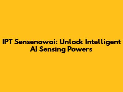IPT Sensenowai: Unlock Intelligent AI Sensing Powers