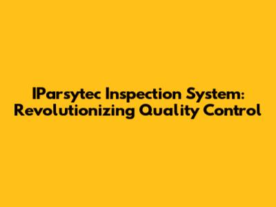 IParsytec Inspection System: Revolutionizing Quality Control