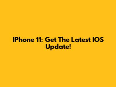 IPhone 11: Get The Latest IOS Update!