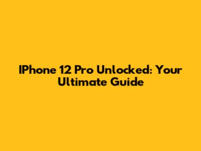 IPhone 12 Pro Unlocked: Your Ultimate Guide