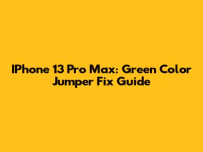IPhone 13 Pro Max: Green Color Jumper Fix Guide