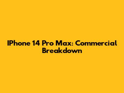 IPhone 14 Pro Max: Commercial Breakdown