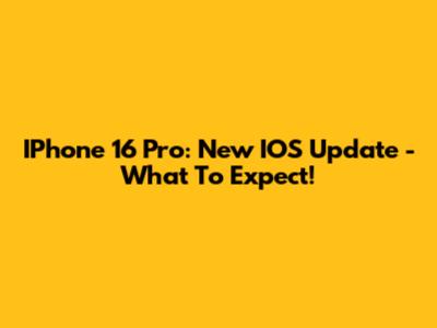 IPhone 16 Pro: New IOS Update - What To Expect!