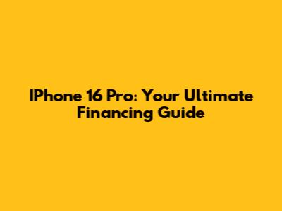 IPhone 16 Pro: Your Ultimate Financing Guide
