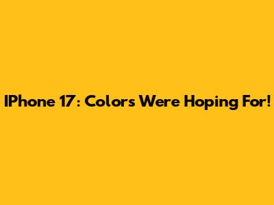 IPhone 17: Colors We're Hoping For!