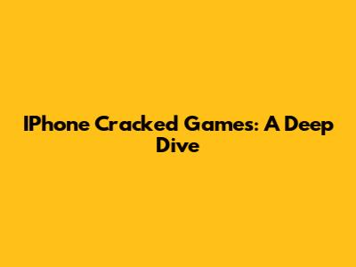 IPhone Cracked Games: A Deep Dive
