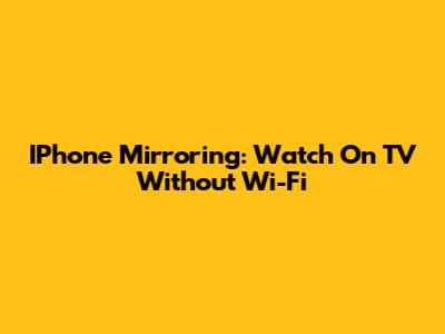 IPhone Mirroring: Watch On TV Without Wi-Fi