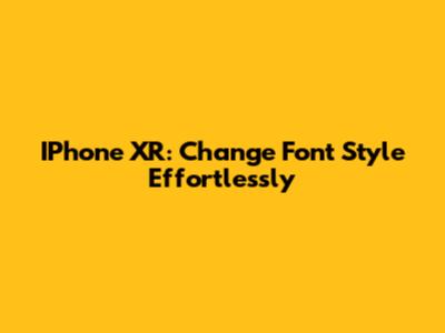 IPhone XR: Change Font Style Effortlessly