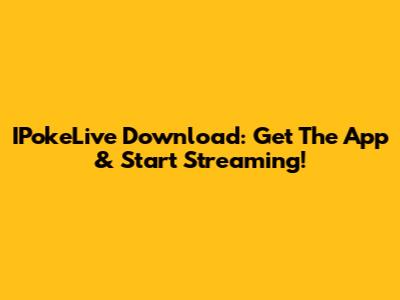 IPokeLive Download: Get The App & Start Streaming!