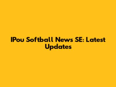 IPou Softball News SE: Latest Updates