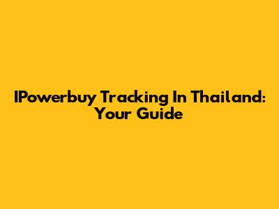 IPowerbuy Tracking In Thailand: Your Guide