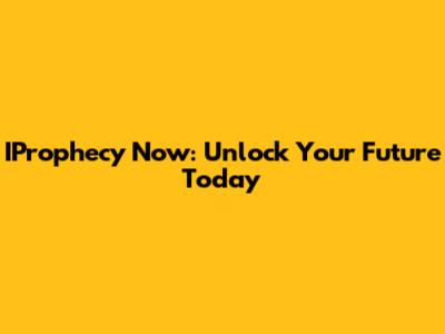 IProphecy Now: Unlock Your Future Today