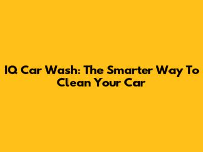 IQ Car Wash: The Smarter Way To Clean Your Car