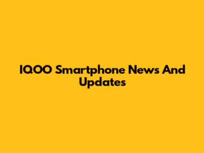 IQOO Smartphone News And Updates