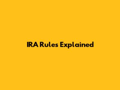 IRA Rules Explained