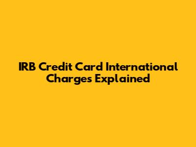 IRB Credit Card International Charges Explained