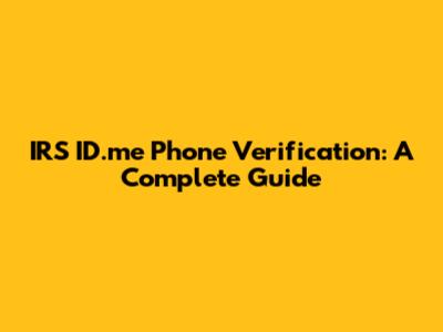 IRS ID.me Phone Verification: A Complete Guide