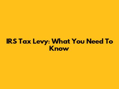 IRS Tax Levy: What You Need To Know