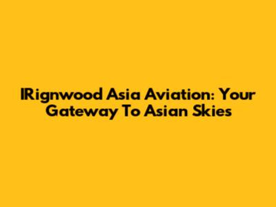 IRignwood Asia Aviation: Your Gateway To Asian Skies