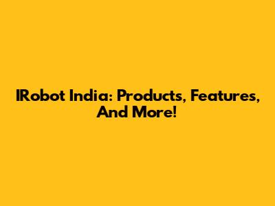 IRobot India: Products, Features, And More!
