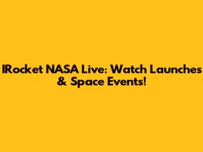 IRocket NASA Live: Watch Launches & Space Events!