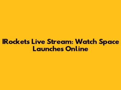 IRockets Live Stream: Watch Space Launches Online