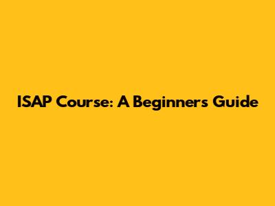 ISAP Course: A Beginner's Guide