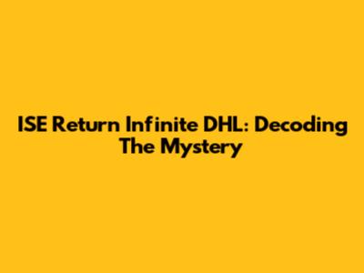 ISE Return Infinite DHL: Decoding The Mystery