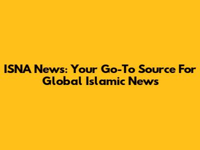 ISNA News: Your Go-To Source For Global Islamic News