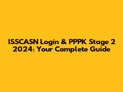 ISSCASN Login & PPPK Stage 2 2024: Your Complete Guide