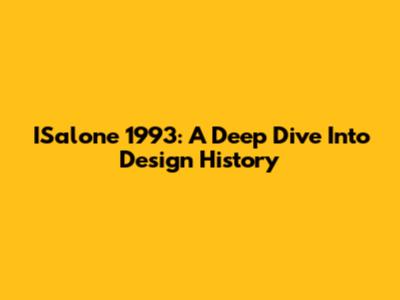 ISalone 1993: A Deep Dive Into Design History