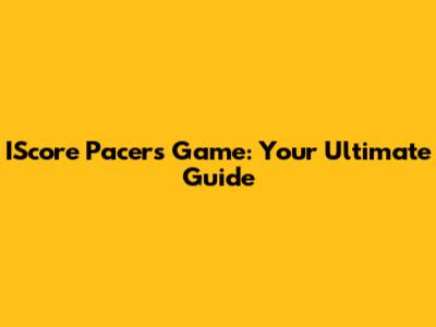 IScore Pacers Game: Your Ultimate Guide