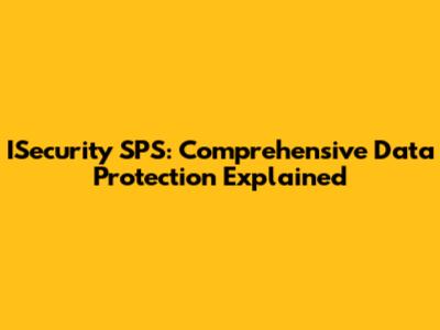 ISecurity SPS: Comprehensive Data Protection Explained