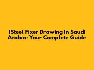 ISteel Fixer Drawing In Saudi Arabia: Your Complete Guide