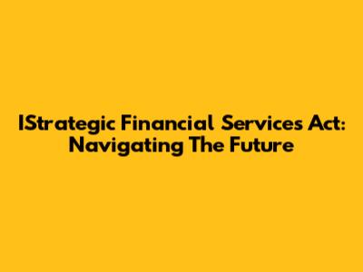 IStrategic Financial Services Act: Navigating The Future